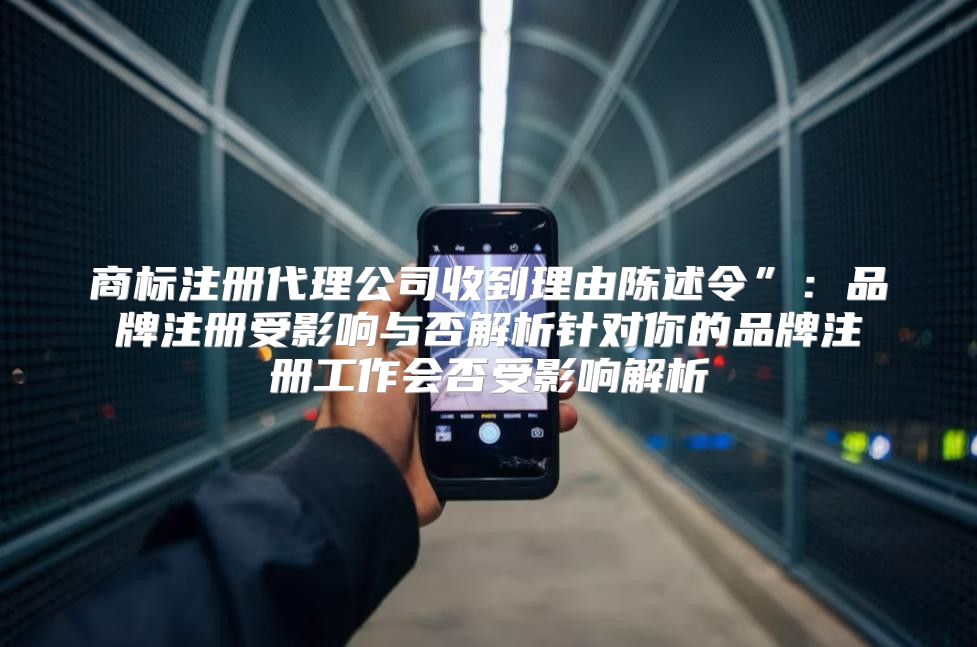 商标注册代理公司收到理由陈述令”：品牌注册受影响与否解析针对你的品牌注册工作会否受影响解析