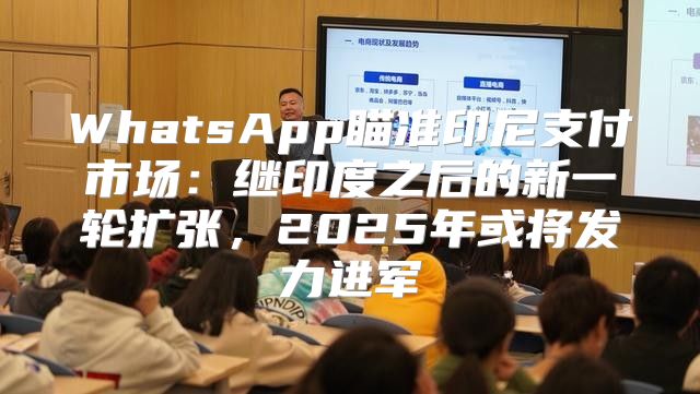 WhatsApp瞄准印尼支付市场：继印度之后的新一轮扩张，2025年或将发力进军