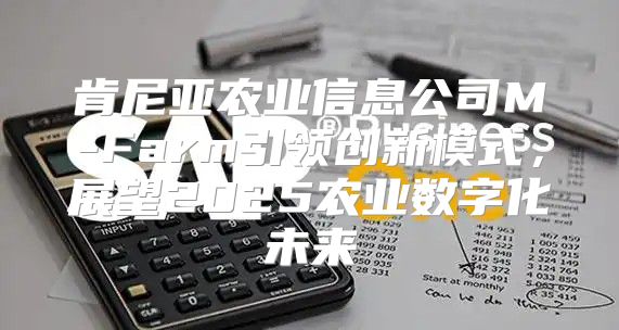 肯尼亚农业信息公司M-Farm引领创新模式，展望2025农业数字化未来