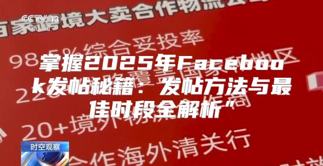 掌握2025年Facebook发帖秘籍：发帖方法与最佳时段全解析”