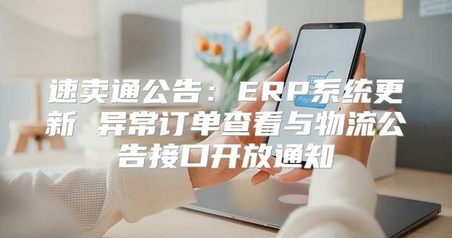 速卖通公告：ERP系统更新 异常订单查看与物流公告接口开放通知