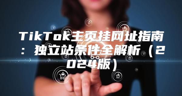 TikTok主页挂网址指南：独立站条件全解析2025版