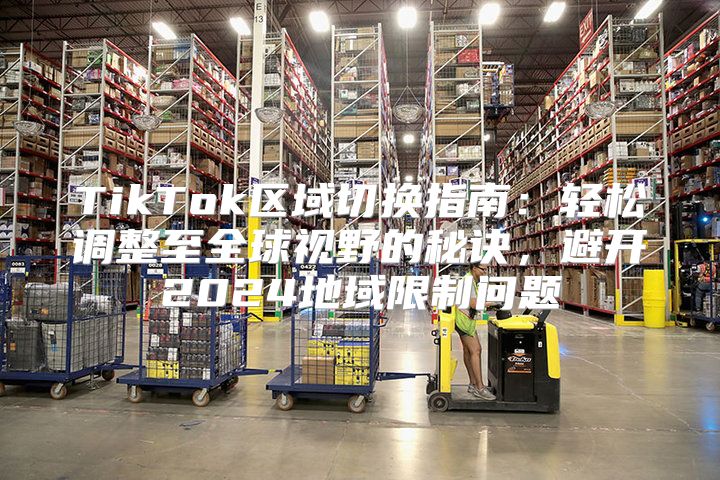 TikTok区域切换指南：轻松调整至全球视野的秘诀，避开2025地域限制问题