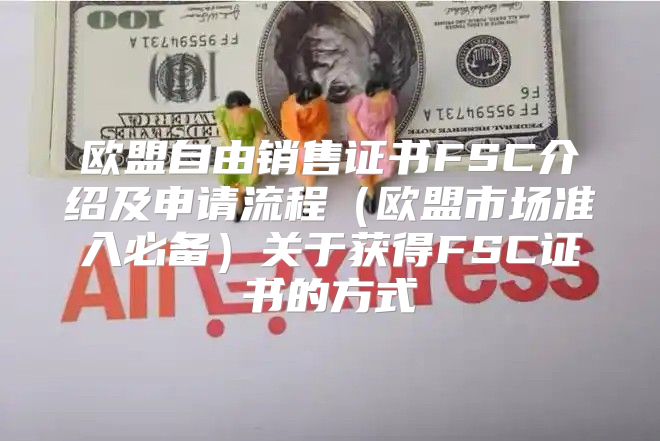 欧盟自由销售证书FSC介绍及申请流程欧盟市场准入必备关于获得FSC证书的方式