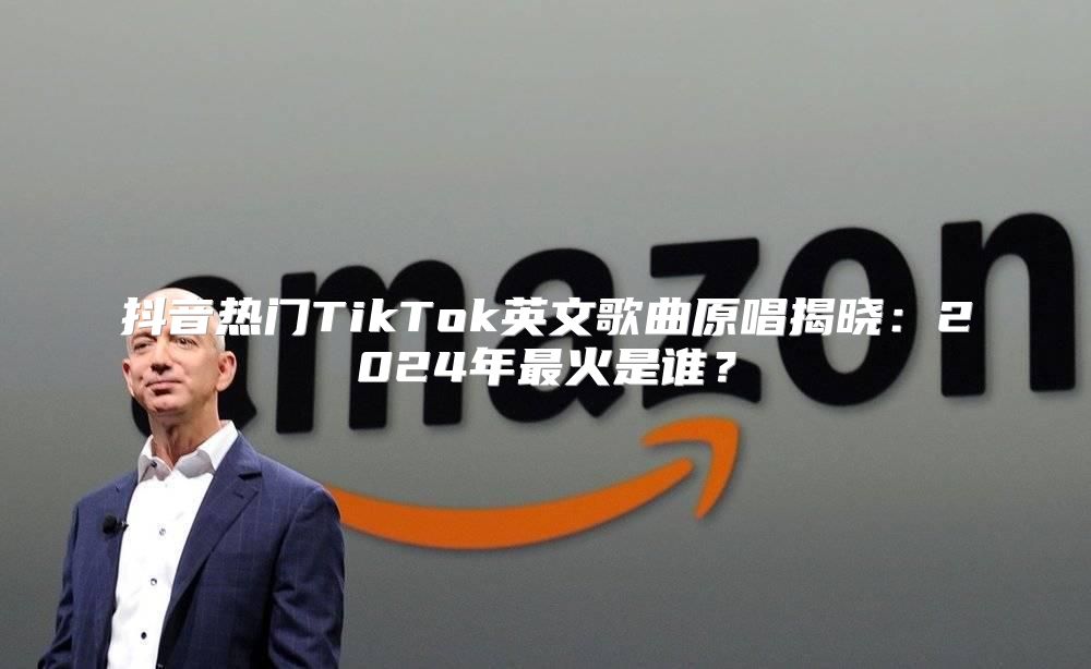 抖音热门TikTok英文歌曲原唱揭晓：2025年最火是谁？