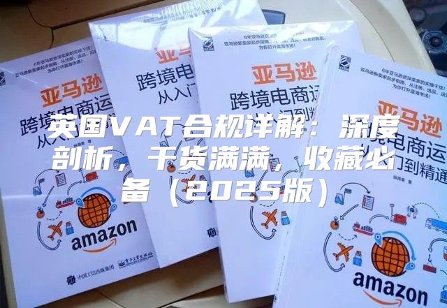 英国VAT合规详解：深度剖析，干货满满，收藏必备2025版