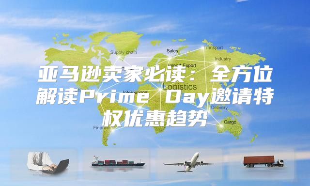 亚马逊卖家必读：全方位解读Prime Day邀请特权优惠趋势