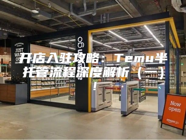 开店入驻攻略：Temu半托管流程深度解析一！