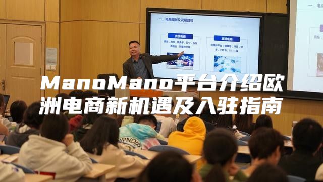 ManoMano平台介绍欧洲电商新机遇及入驻指南