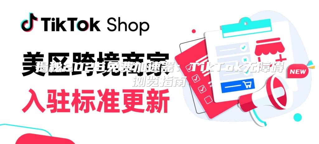 揭秘2025免费加速器：TikTok无障碍浏览指南