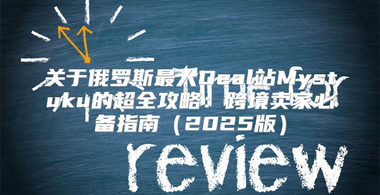 关于俄罗斯最大Deal站Mystuku的超全攻略：跨境卖家必备指南2025版