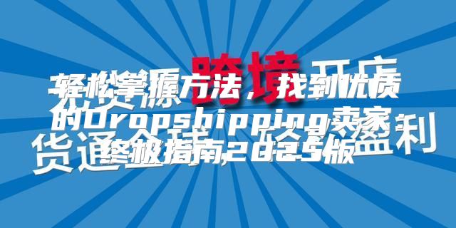 轻松掌握方法，找到优质的Dropshipping卖家：终极指南2025版