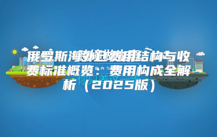 俄罗斯海外仓费用结构与收费标准概览：费用构成全解析2025版