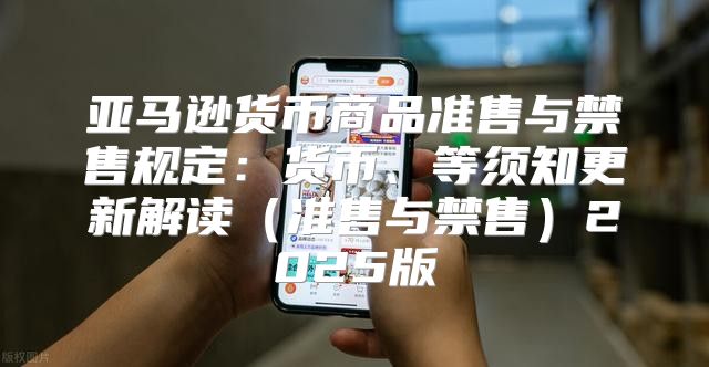 亚马逊货币商品准售与禁售规定：货币、等须知更新解读准售与禁售2025版