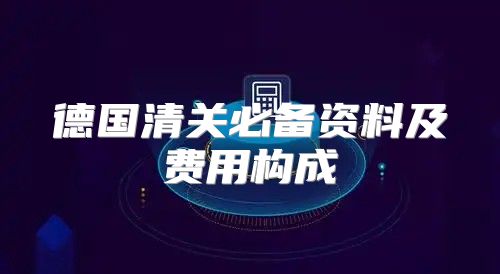 德国清关必备资料及费用构成