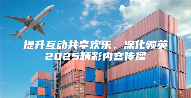 提升互动共享欢乐，深化领英2025精彩内容传播