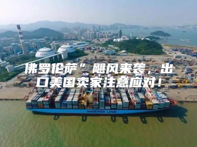 佛罗伦萨”飓风来袭，出口美国卖家注意应对！