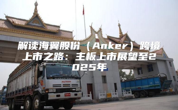 解读海翼股份Anker跨境上市之路：主板上市展望至2025年