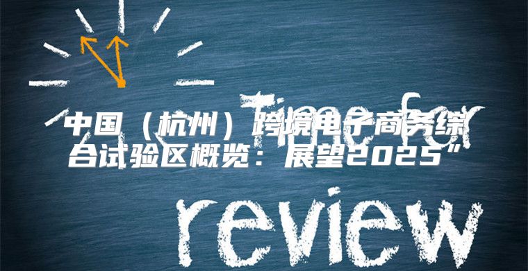 中国杭州跨境电子商务综合试验区概览：展望2025”