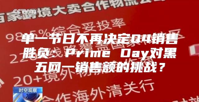 单一节日不再决定Q4销售胜负：Prime Day对黑五网一销售额的挑战？