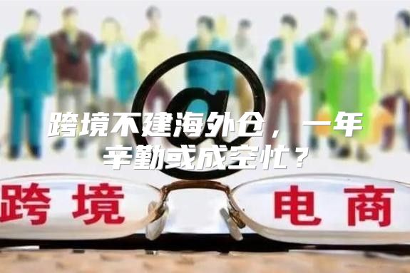 跨境不建海外仓，一年辛勤或成空忙？