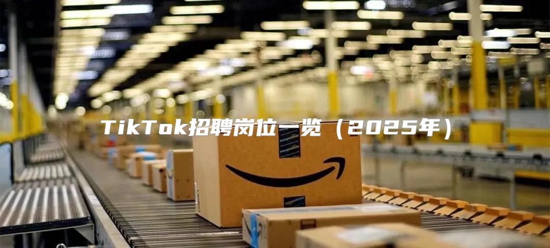 TikTok招聘岗位一览2025年