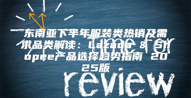 东南亚下半年服装类热销及需求品类解读：Lazada & Shopee产品选择趋势指南 2025版