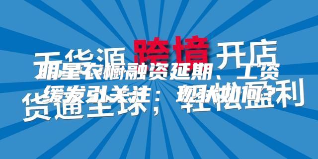 明星衣橱融资延期、工资缓发引关注：现状如何？