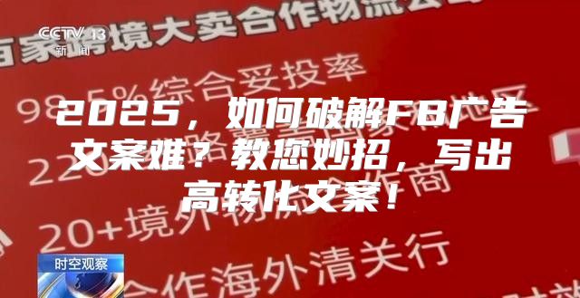 2025，如何破解FB广告文案难？教您妙招，写出高转化文案！