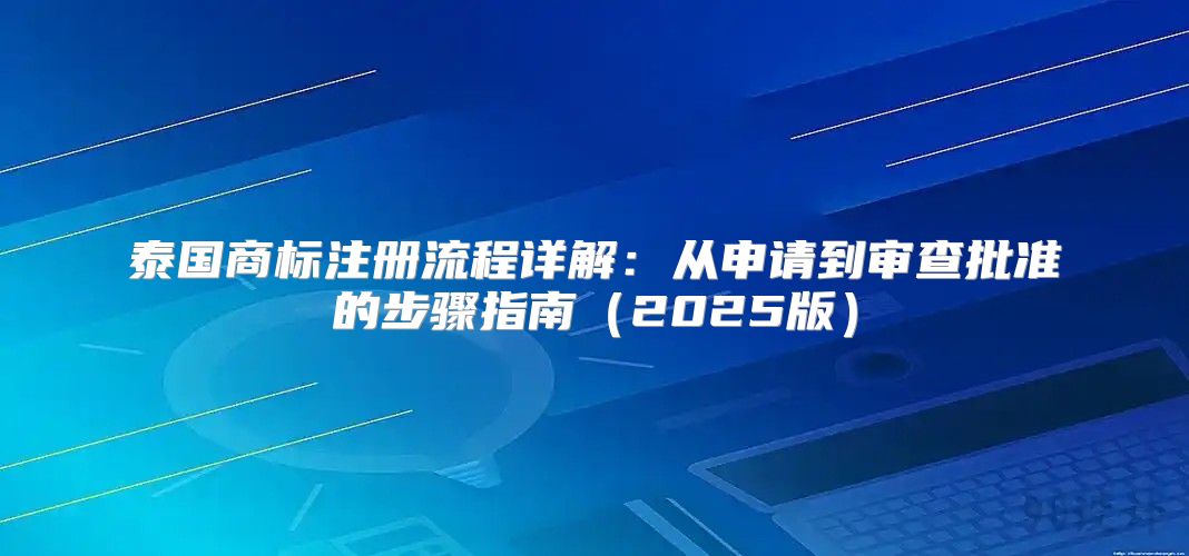 泰国商标注册流程详解：从申请到审查批准的步骤指南2025版