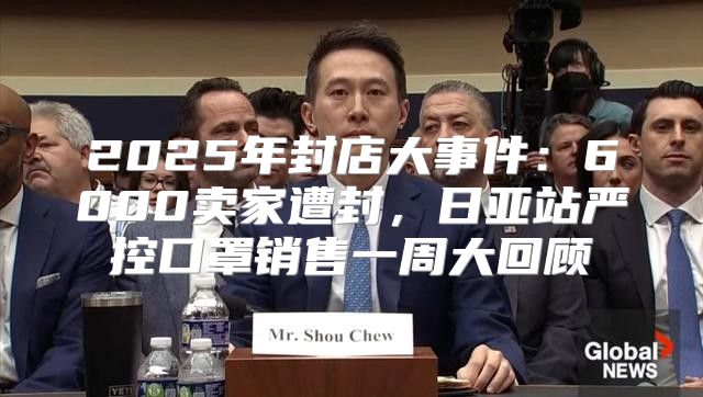 2025年封店大事件：6000卖家遭封，日亚站严控口罩销售一周大回顾