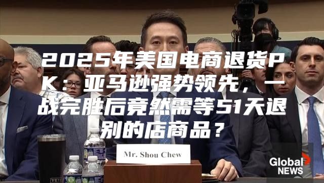 2025年美国电商退货PK：亚马逊强势领先，一战完胜后竟然需等51天退别的店商品？