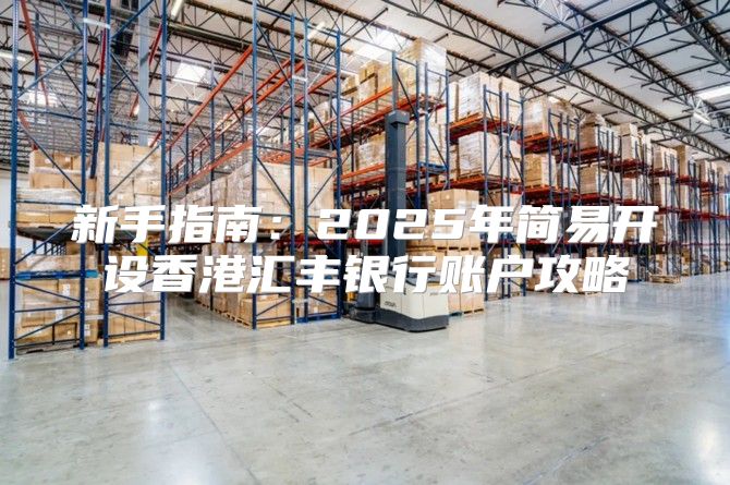 新手指南：2025年简易开设香港汇丰银行账户攻略