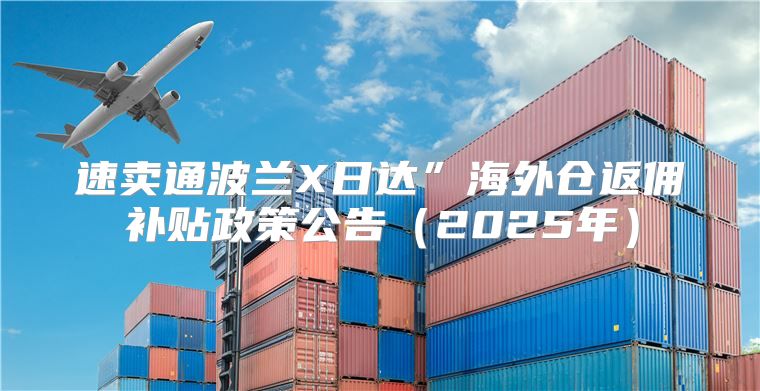 速卖通波兰X日达”海外仓返佣补贴政策公告2025年