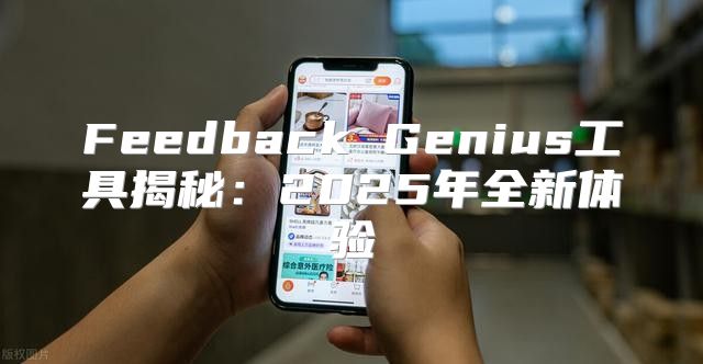 Feedback Genius工具揭秘：2025年全新体验