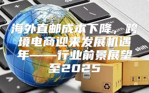 海外直邮成本下降，跨境电商迎来发展机遇年——行业前景展望至2025