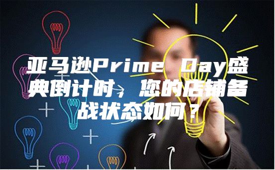亚马逊Prime Day盛典倒计时，您的店铺备战状态如何？