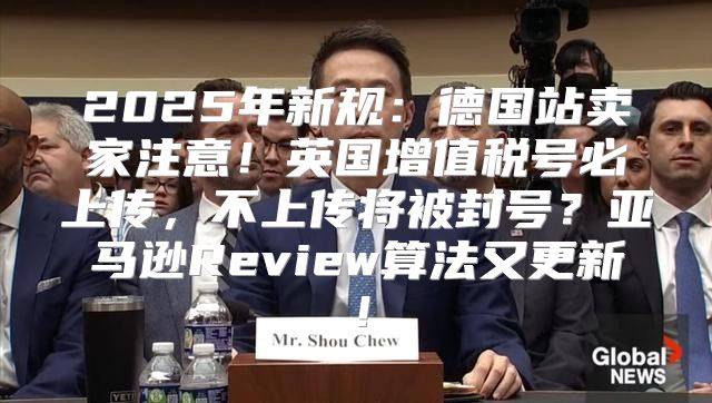 2025年新规：德国站卖家注意！英国增值税号必上传，不上传将被封号？亚马逊Review算法又更新！