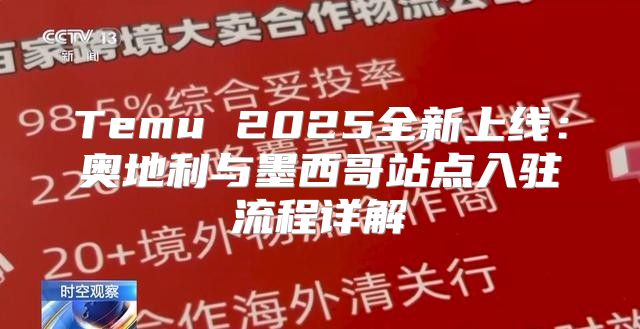 Temu 2025全新上线：奥地利与墨西哥站点入驻流程详解