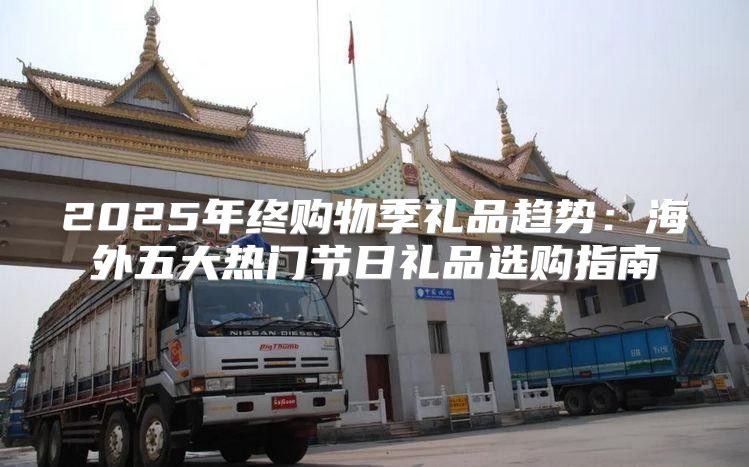 2025年终购物季礼品趋势：海外五大热门节日礼品选购指南