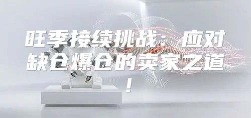 旺季接续挑战：应对缺仓爆仓的卖家之道！