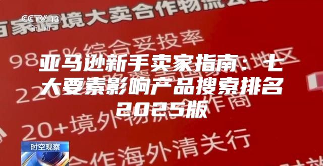 亚马逊新手卖家指南：七大要素影响产品搜索排名2025版