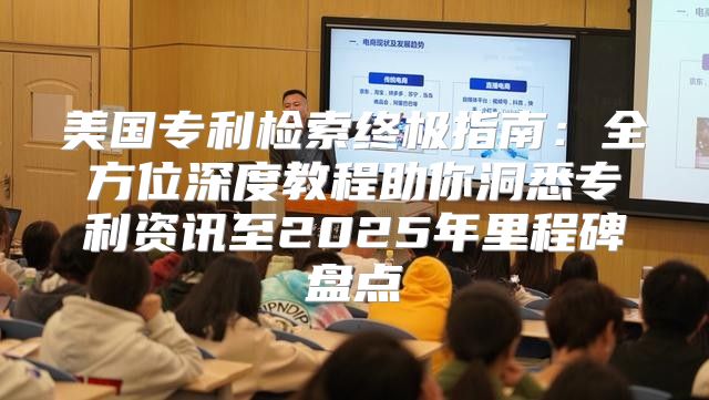 美国专利检索终极指南：全方位深度教程助你洞悉专利资讯至2025年里程碑盘点