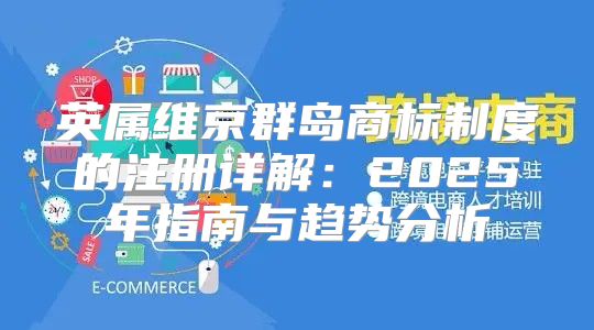 英属维京群岛商标制度的注册详解：2025年指南与趋势分析