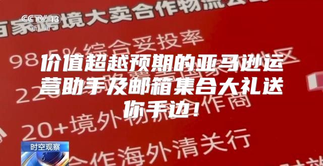 价值超越预期的亚马逊运营助手及邮箱集合大礼送你手边！