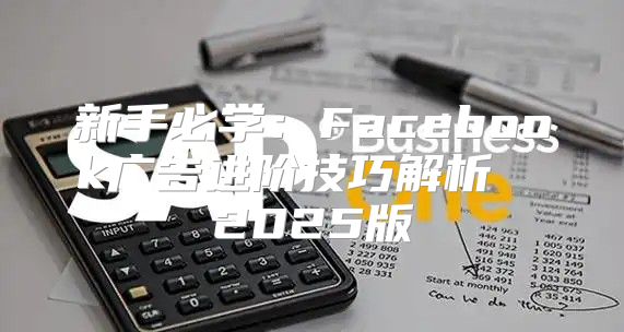 新手必学：Facebook广告进阶技巧解析③ 2025版