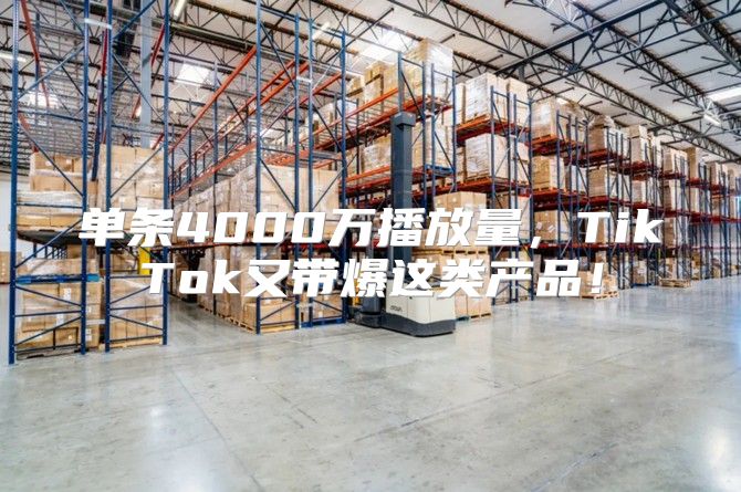 单条4000万播放量，TikTok又带爆这类产品！