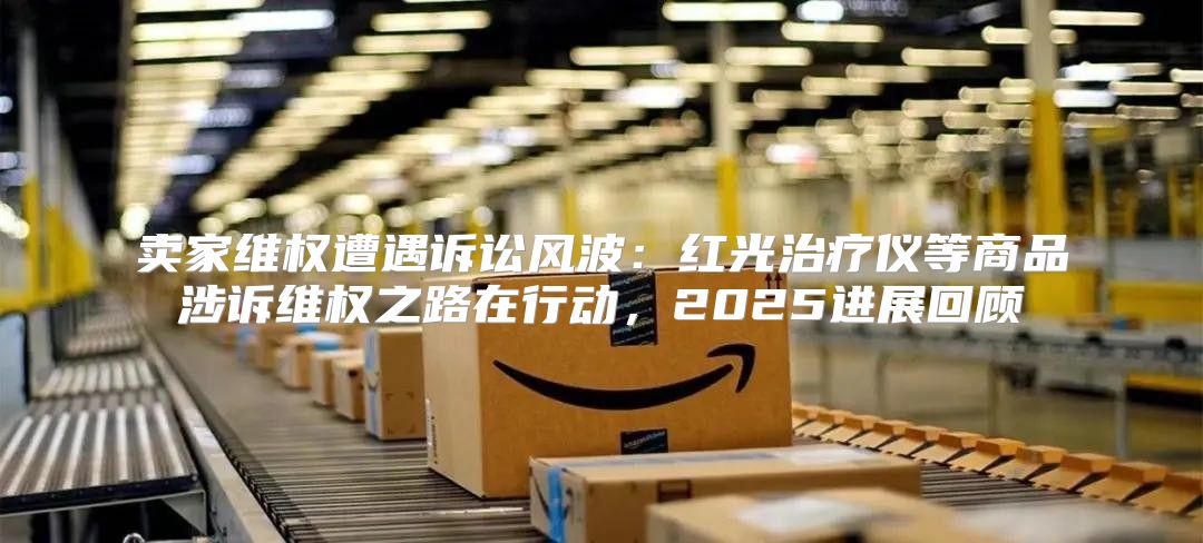 卖家维权遭遇诉讼风波：红光治疗仪等商品涉诉维权之路在行动，2025进展回顾