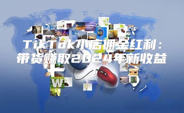 TikTok小店佣金红利：带货赚取2025年新收益！
