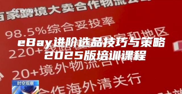 eBay进阶选品技巧与策略 2025版培训课程